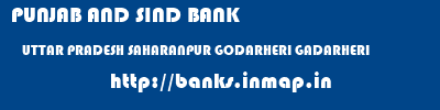 PUNJAB AND SIND BANK  UTTAR PRADESH SAHARANPUR GODARHERI GADARHERI  banks information 